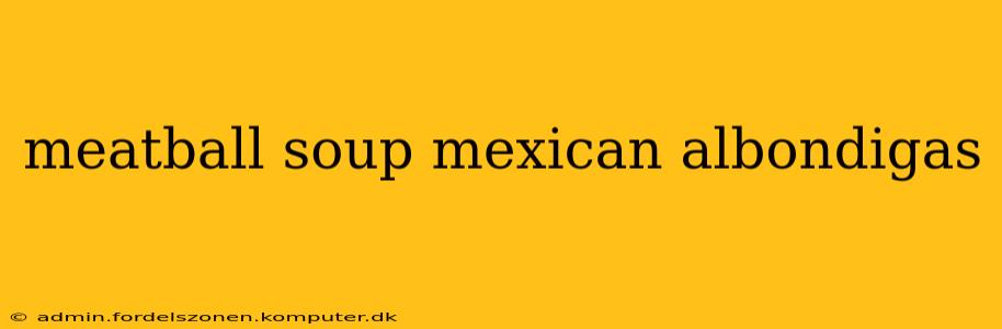 meatball soup mexican albondigas