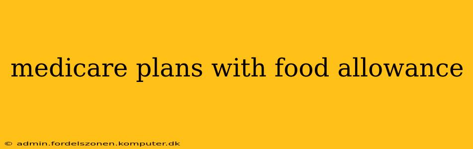 medicare plans with food allowance