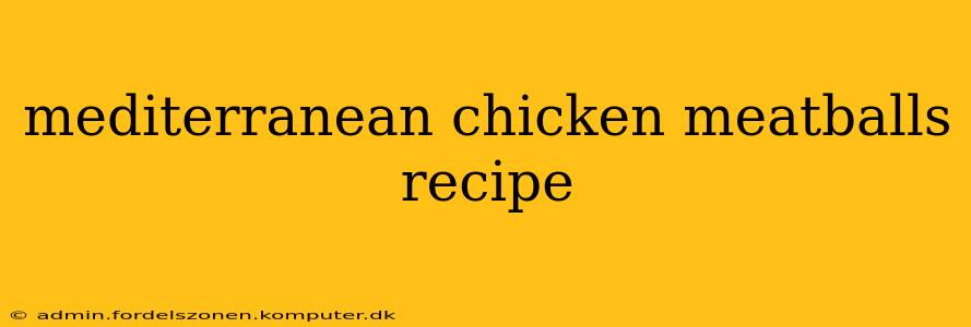 mediterranean chicken meatballs recipe