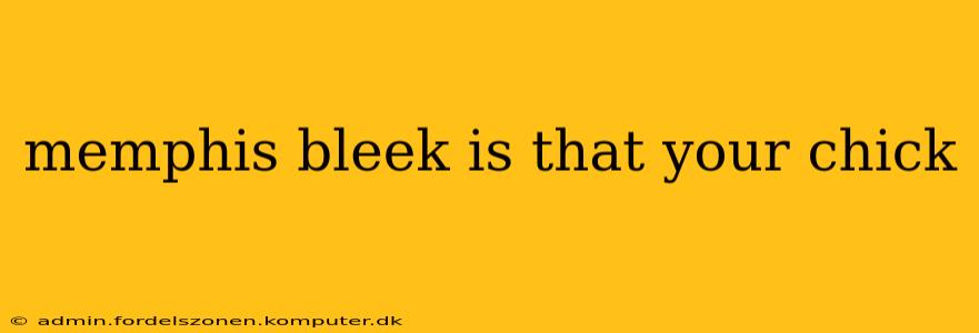 memphis bleek is that your chick memphis bleek is that your chick