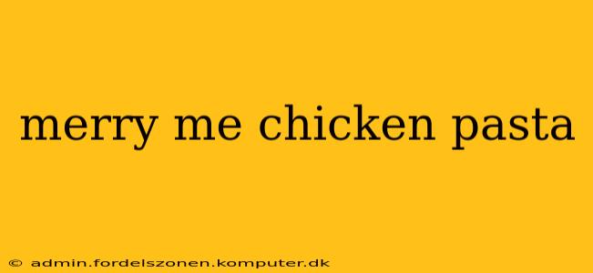 merry me chicken pasta