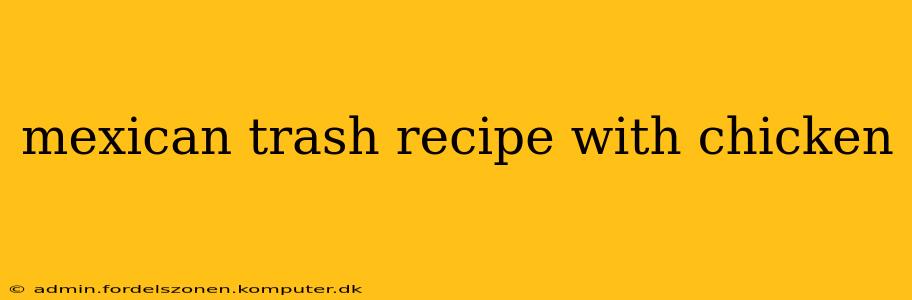 mexican trash recipe with chicken