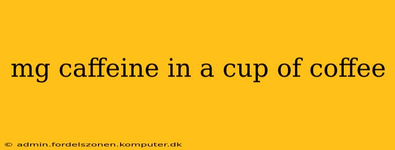 mg caffeine in a cup of coffee