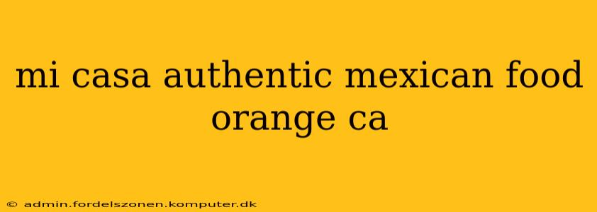 mi casa authentic mexican food orange ca