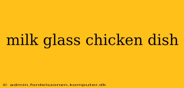 milk glass chicken dish