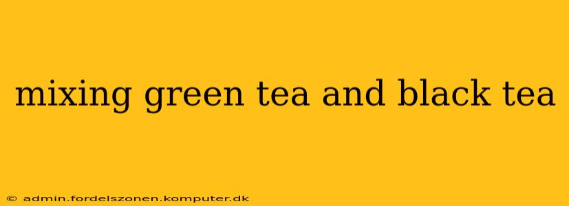 mixing green tea and black tea