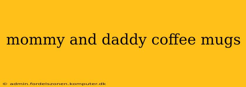 mommy and daddy coffee mugs