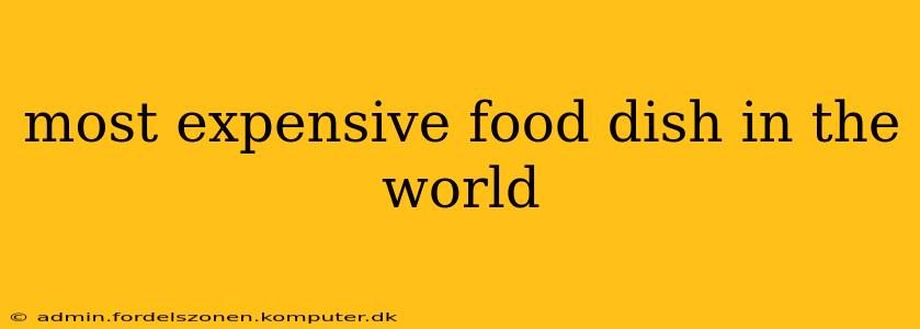 most expensive food dish in the world