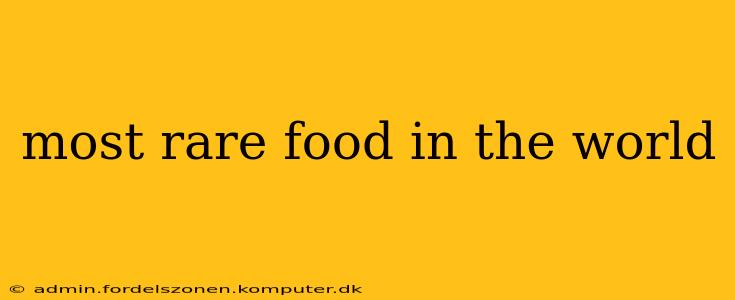 most rare food in the world