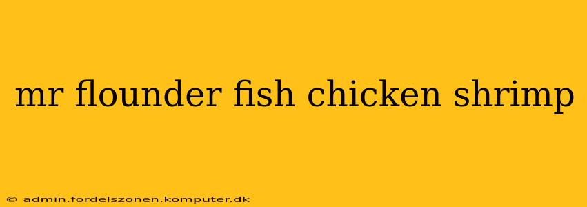mr flounder fish chicken shrimp