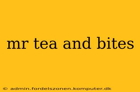 mr tea and bites
