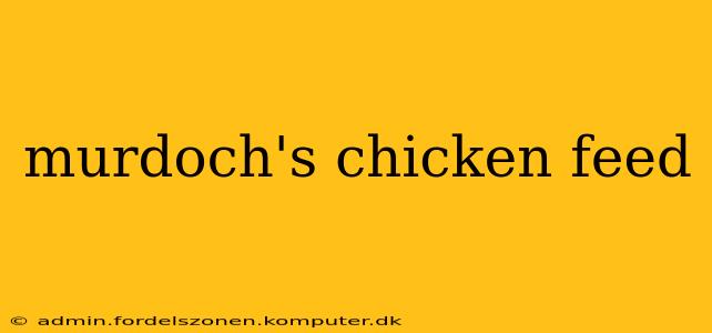 murdoch's chicken feed