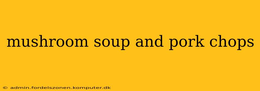 mushroom soup and pork chops