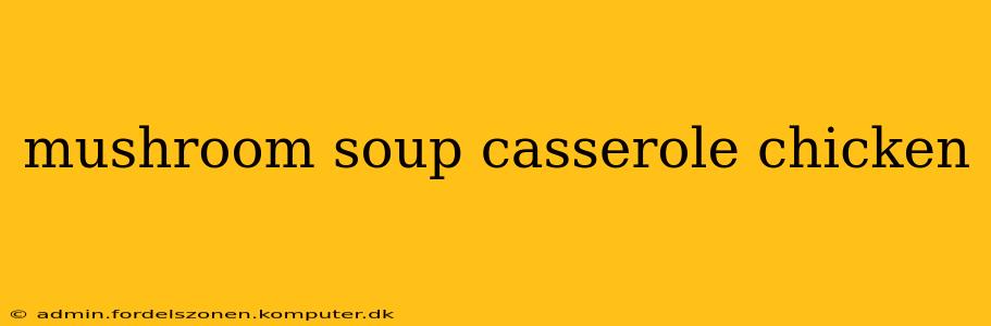 mushroom soup casserole chicken