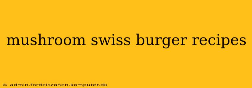 mushroom swiss burger recipes