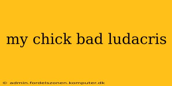 my chick bad ludacris