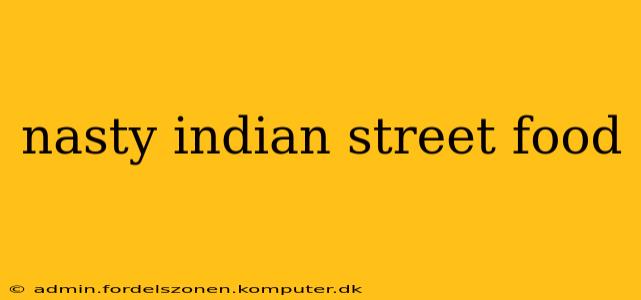 nasty indian street food