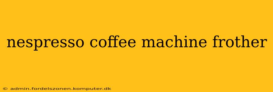 nespresso coffee machine frother