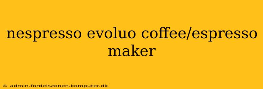 nespresso evoluo coffee/espresso maker