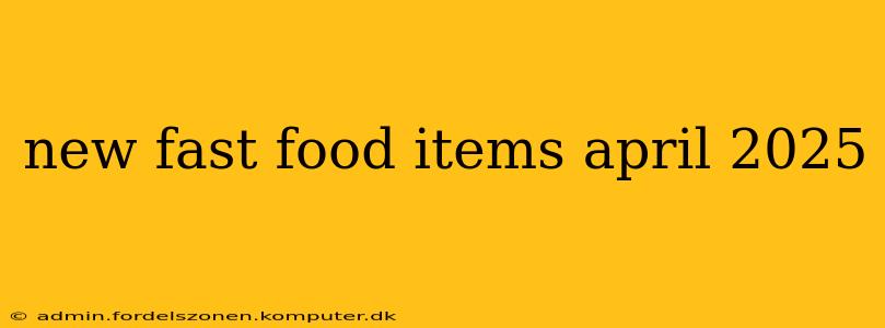 new fast food items april 2025