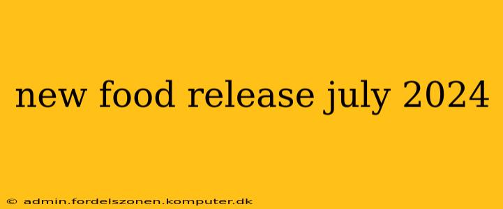 new food release july 2024