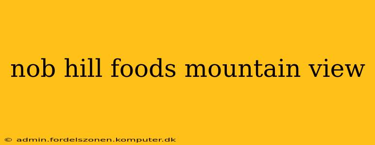 nob hill foods mountain view