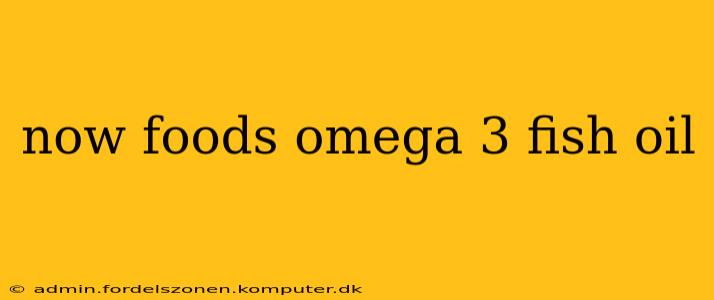 now foods omega 3 fish oil