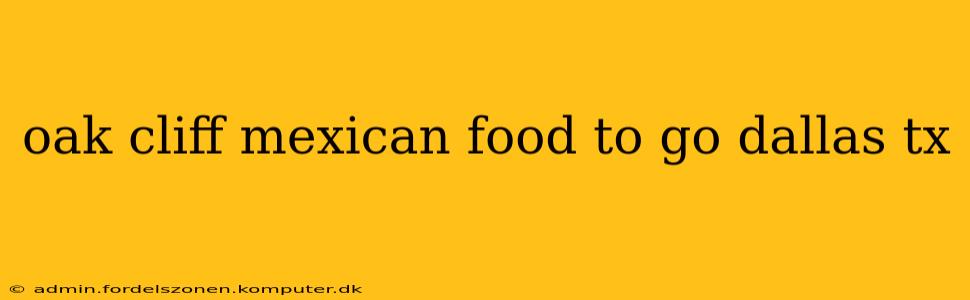 oak cliff mexican food to go dallas tx