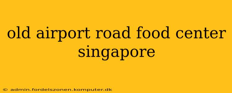 old airport road food center singapore