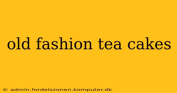 old fashion tea cakes