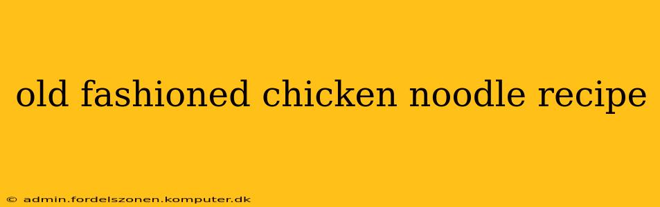 old fashioned chicken noodle recipe