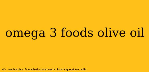 omega 3 foods olive oil