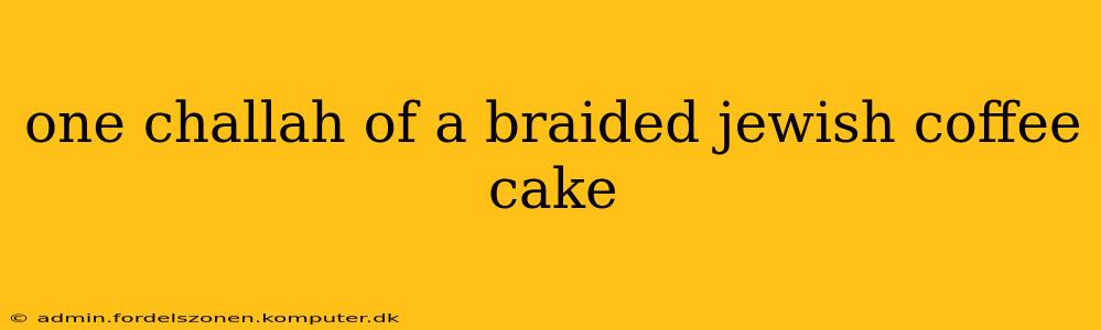 one challah of a braided jewish coffee cake