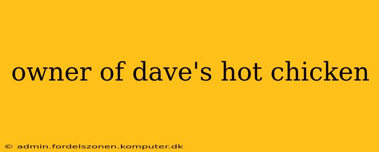 owner of dave's hot chicken