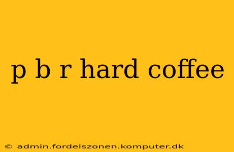 p b r hard coffee