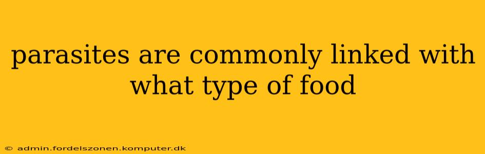 parasites are commonly linked with what type of food