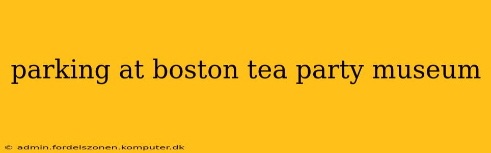 parking at boston tea party museum