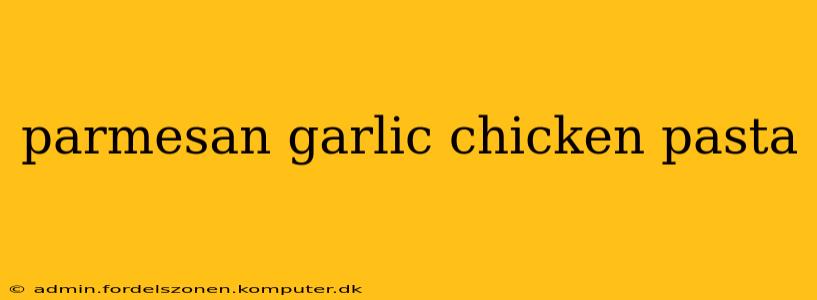 parmesan garlic chicken pasta