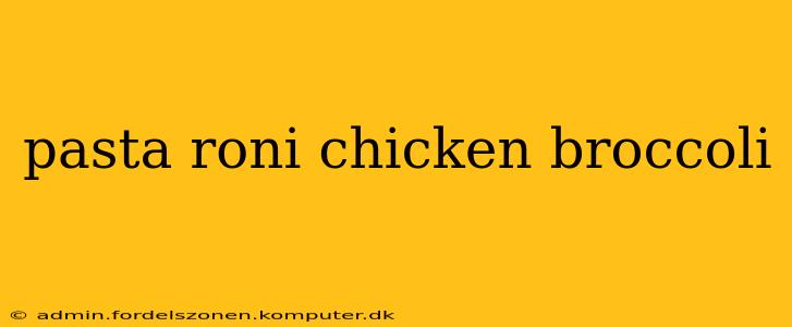 pasta roni chicken broccoli