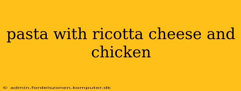 pasta with ricotta cheese and chicken