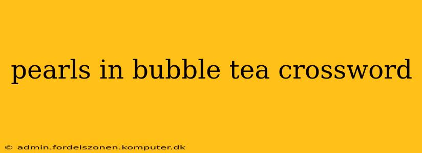 pearls in bubble tea crossword