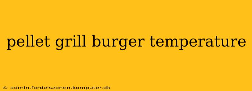 pellet grill burger temperature