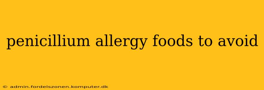 penicillium allergy foods to avoid