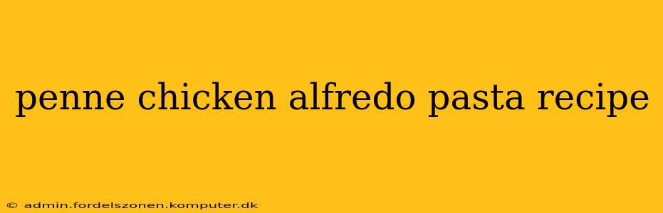 penne chicken alfredo pasta recipe