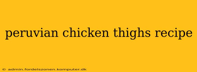 peruvian chicken thighs recipe