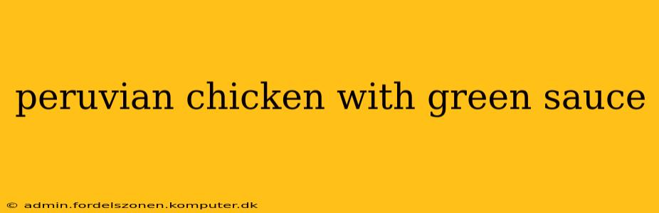 peruvian chicken with green sauce