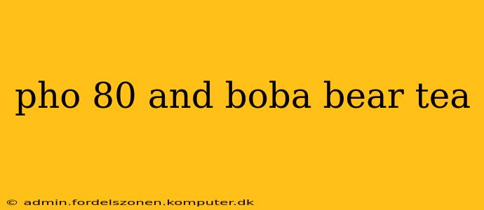 pho 80 and boba bear tea