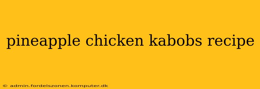 pineapple chicken kabobs recipe