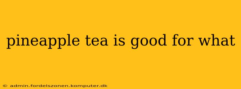 pineapple tea is good for what