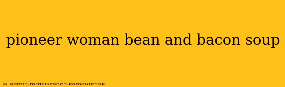 pioneer woman bean and bacon soup